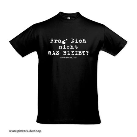T-Shirt - Frag Dich Nicht Was Bleibt